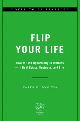 Flip Your Life: Jak znaleźć okazję w trudnej sytuacji - w nieruchomościach, biznesie i życiu - Flip Your Life: How to Find Opportunity in Distress--In Real Estate, Business, and Life