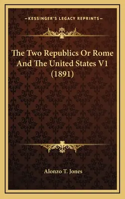 Dwie republiki, czyli Rzym i Stany Zjednoczone V1 (1891) - The Two Republics Or Rome And The United States V1 (1891)