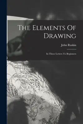 Elementy rysunku: W trzech listach do początkujących - The Elements Of Drawing: In Three Letters To Beginners