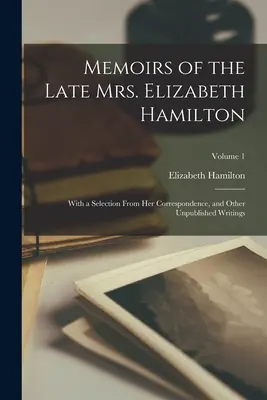 Wspomnienia zmarłej pani Elizabeth Hamilton: Z wyborem z jej korespondencji i innych niepublikowanych pism; Tom 1 - Memoirs of the Late Mrs. Elizabeth Hamilton: With a Selection From Her Correspondence, and Other Unpublished Writings; Volume 1