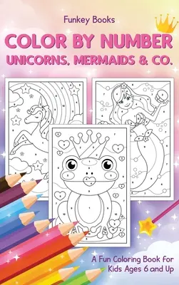 Koloruj według numerów - Jednorożce, syreny i spółka: Zabawna kolorowanka dla dzieci w wieku od 6 lat - Color by Number - Unicorns, Mermaids & Co.: A Fun Coloring Book for Kids Ages 6 and Up