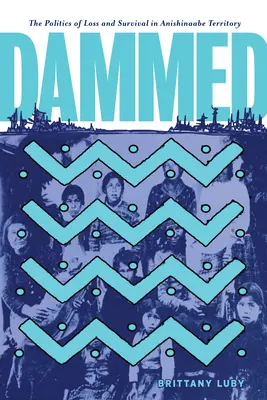 Dammed: Polityka straty i przetrwania na terytorium Anishinaabe - Dammed: The Politics of Loss and Survival in Anishinaabe Territory