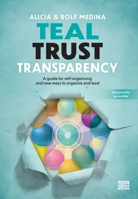 Teal Trust Transparency: Przewodnik po samoorganizacji i nowych sposobach organizowania i przewodzenia - Teal Trust Transparency: A guide for self-organizing and new ways to organize and lead