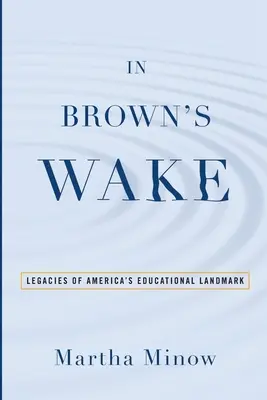 In Brown's Wake: Dziedzictwo amerykańskiego edukacyjnego punktu orientacyjnego - In Brown's Wake: Legacies of America's Educational Landmark