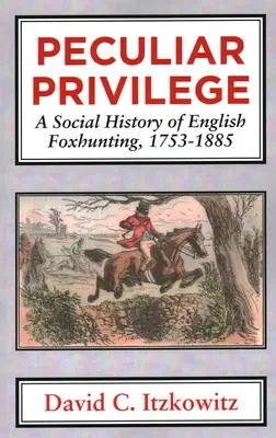 Osobliwy przywilej: Społeczna historia angielskich polowań na lisy, 1753-1885 - Peculiar Privilege: A Social History of English Foxhunting, 1753-1885