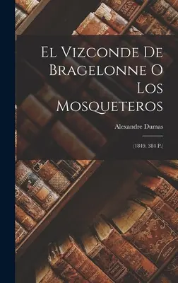 El Vizconde De Bragelonne O Los Mosqueteros: (1849. 384 str.) - El Vizconde De Bragelonne O Los Mosqueteros: (1849. 384 P.)