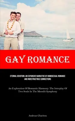 Romans gejowski: Wieczne oddanie: Rozległa narracja o homoseksualnym romansie i niezniszczalnych związkach (eksploracja rzymskiego - Gay Romance: Eternal Devotion: An Expansive Narrative Of Homosexual Romance And Indestructible Connections (An Exploration Of Roman