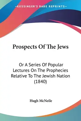 Perspektywy Żydów: Albo seria popularnych wykładów na temat proroctw dotyczących narodu żydowskiego (1840) - Prospects Of The Jews: Or A Series Of Popular Lectures On The Prophecies Relative To The Jewish Nation (1840)