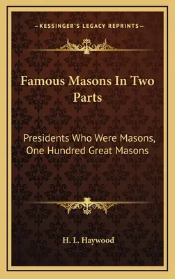 Słynni masoni w dwóch częściach: Prezydenci, którzy byli masonami, Stu wielkich masonów - Famous Masons In Two Parts: Presidents Who Were Masons, One Hundred Great Masons