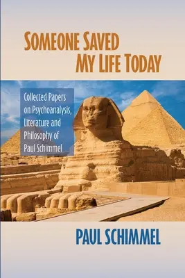 Ktoś uratował mi dziś życie: Zebrane prace na temat psychoanalizy, literatury i filozofii Paula Schimmela - Someone Saved My Life Today: Collected Papers on Psychoanalysis, Literature and Philosophy of Paul Schimmel