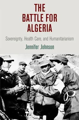 Bitwa o Algierię: Suwerenność, opieka zdrowotna i humanitaryzm - The Battle for Algeria: Sovereignty, Health Care, and Humanitarianism