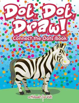 Kropka, kropka, rysunek! Połącz kropki - Dot, Dot, Draw! Connect the Dots Book