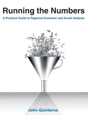 Running the Numbers: A Practical Guide to Regional Economic and Social Analysis: 2014: A Practical Guide to Regional Economic and Social Analysis - Running the Numbers: A Practical Guide to Regional Economic and Social Analysis: 2014: A Practical Guide to Regional Economic and Social An