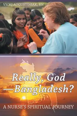 Naprawdę, Boże - Bangladesz? Duchowa podróż pielęgniarki - Really, God-Bangladesh?: A Nurse's Spiritual Journey