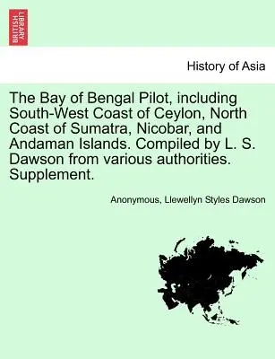 The Bay of Bengal Pilot, Including South-West Coast of Ceylon, North Coast of Sumatra, Nicobar, and Andaman Islands. Opracowane przez L. S. Dawsona na podstawie Var - The Bay of Bengal Pilot, Including South-West Coast of Ceylon, North Coast of Sumatra, Nicobar, and Andaman Islands. Compiled by L. S. Dawson from Var