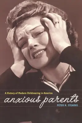 Zaniepokojeni rodzice: Historia współczesnego wychowania dzieci w Ameryce - Anxious Parents: A History of Modern Childrearing in America