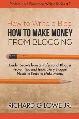 Jak pisać bloga, jak zarabiać na blogowaniu: Sekrety profesjonalnego blogera Sprawdzone porady i triki, które każdy bloger musi znać. - How to Write a Blog, How to Make Money from Blogging: Insider Secrets from a Professional Blogger Proven Tips and tricks Every Blogger Needs to Know t