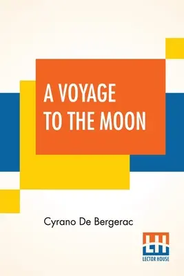 A Voyage to the Moon: Histoire Comique Des ÉTats Et Empires De La Lune (Komiczna historia państw i imperiów świata Księżyca) - A Voyage To The Moon: Histoire Comique Des ÉTats Et Empires De La Lune (Comical History Of The States & Empires Of The World Of The Mo