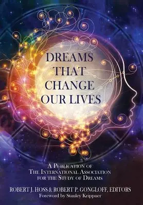 Marzenia, które zmieniają nasze życie: Publikacja Międzynarodowego Stowarzyszenia Badań nad Snami - Dreams That Change Our Lives: A Publication of The International Association for the Study of Dreams