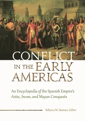 Konflikt we wczesnych Amerykach: Encyklopedia podbojów Azteków, Inków i Majów przez Imperium Hiszpańskie - Conflict in the Early Americas: An Encyclopedia of the Spanish Empire's Aztec, Incan, and Mayan Conquests