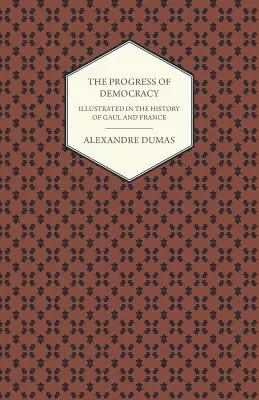 Postęp demokracji - zilustrowany w historii Galii i Francji - The Progress Of Democracy - Illustrated In The History Of Gaul And France