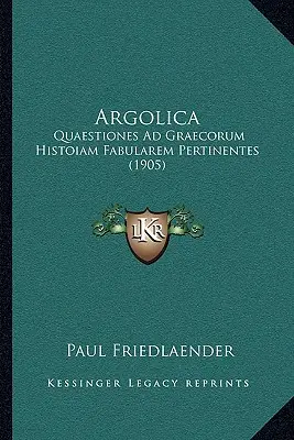 Argolica: Quaestiones Ad Graecorum Histoiam Fabularem Pertinentes (1905)