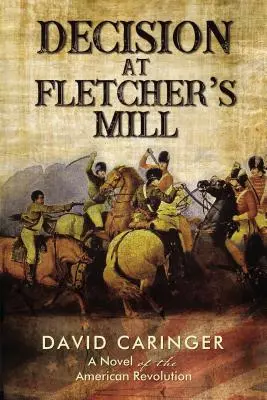 Decyzja w młynie Fletchera: Powieść o rewolucji amerykańskiej - Decision at Fletcher's Mill: A Novel of the American Revolution