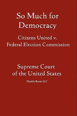 Tak wiele dla demokracji: Citizens United przeciwko Federalnej Komisji Wyborczej - So Much for Democracy: Citizens United v. Federal Election Commission