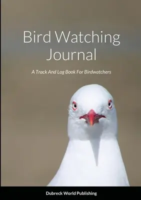 Bird Watching Journal: Śledzenie i dziennik dla obserwatorów ptaków - Bird Watching Journal: A Track And Log Book For Birdwatchers