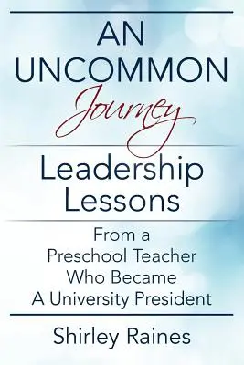 Niezwykła podróż: Lekcje przywództwa od nauczyciela przedszkolnego, który został prezydentem uniwersytetu - An Uncommon Journey: Leadership Lessons From A Preschool Teacher Who Became A University President