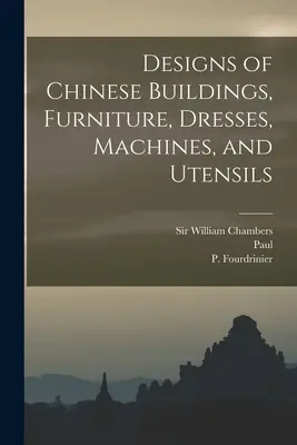 Projekty chińskich budynków, mebli, strojów, maszyn i przyborów kuchennych - Designs of Chinese Buildings, Furniture, Dresses, Machines, and Utensils