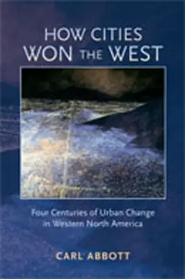 Jak miasta zdobyły Zachód: Cztery wieki zmian miejskich w zachodniej Ameryce Północnej - How Cities Won the West: Four Centuries of Urban Change in Western North America