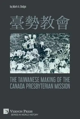 Jak Tajwańczycy stworzyli Kanadyjską Misję Prezbiteriańską? - 臺勢教會 The Taiwanese Making of the Canada Presbyterian Mission