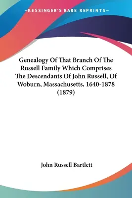 Genealogia tej gałęzi rodziny Russellów, która składa się z potomków Johna Russella z Woburn w stanie Massachusetts, 1640-1878 - Genealogy Of That Branch Of The Russell Family Which Comprises The Descendants Of John Russell, Of Woburn, Massachusetts, 1640-1878