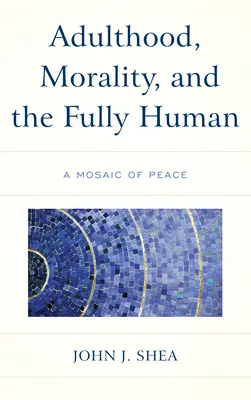 Dorosłość, moralność i pełnia człowieczeństwa: Mozaika pokoju - Adulthood, Morality, and the Fully Human: A Mosaic of Peace