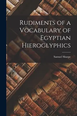 Podstawy słownictwa egipskich hieroglifów - Rudiments of a Vocabulary of Egyptian Hieroglyphics