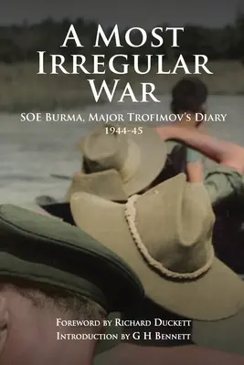 Najbardziej nieregularna wojna: SOE Birma, Dziennik majora Trofimowa 1944-45 - A Most Irregular War: SOE Burma, Major Trofimov's Diary 1944-45