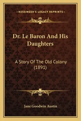 Dr Le Baron i jego córki: Historia starej kolonii (1891) - Dr. Le Baron And His Daughters: A Story Of The Old Colony (1891)