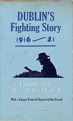 Dublin's Fighting Story 1916-21: Opowiedziana przez ludzi, którzy ją stworzyli - Dublin's Fighting Story 1916-21: Told by the Men Who Made It