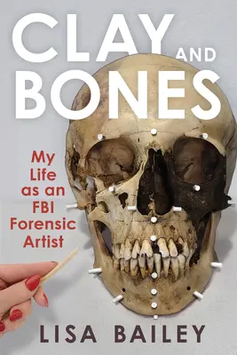 Glina i kości: Moje życie jako artysty kryminalistycznego FBI - Clay and Bones: My Life as an FBI Forensic Artist