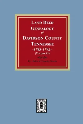 Genealogia aktów własności ziemi w hrabstwie Davidson w stanie Tennessee, 1783-1792. Tom #1 - Land Deed Genealogy of Davidson County, Tennessee, 1783-1792. Volume #1