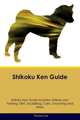 Przewodnik Shikoku Ken Przewodnik Shikoku Ken zawiera: Szkolenie Shikoku Ken, dieta, socjalizacja, opieka, pielęgnacja i nie tylko - Shikoku Ken Guide Shikoku Ken Guide Includes: Shikoku Ken Training, Diet, Socializing, Care, Grooming, and More