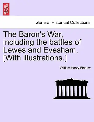 Wojna baronów, w tym bitwy pod Lewes i Evesham. [Z ilustracjami]. - The Baron's War, Including the Battles of Lewes and Evesham. [With Illustrations.]