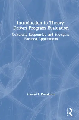 Wprowadzenie do ewaluacji programów opartej na teorii: Aplikacje reagujące kulturowo i skoncentrowane na mocnych stronach - Introduction to Theory-Driven Program Evaluation: Culturally Responsive and Strengths-Focused Applications