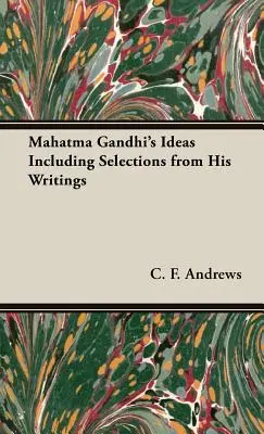 Idee Mahatmy Gandhiego, w tym wybrane fragmenty jego pism - Mahatma Gandhi's Ideas Including Selections from His Writings