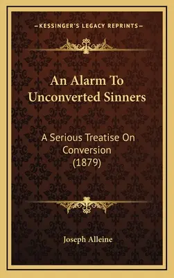 Alarm dla nienawróconych grzeszników: Poważny traktat o nawróceniu (1879) - An Alarm To Unconverted Sinners: A Serious Treatise On Conversion (1879)