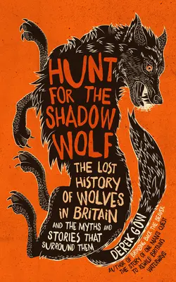 Polowanie na cienistego wilka [Us Edition]: Zaginiona historia wilków w Wielkiej Brytanii oraz mity i historie, które je otaczają - Hunt for the Shadow Wolf [Us Edition]: The Lost History of Wolves in Britain and the Myths and Stories That Surround Them