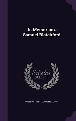 In Memoriam. Samuel Blatchford