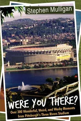 Byłeś tam? Ponad 300 cudownych, dziwnych i zwariowanych momentów ze stadionu Three Rivers w Pittsburghu - Were You There?: Over 300 Wonderful, Weird, and Wacky Moments from Pittsburgh's Three Rivers Stadium