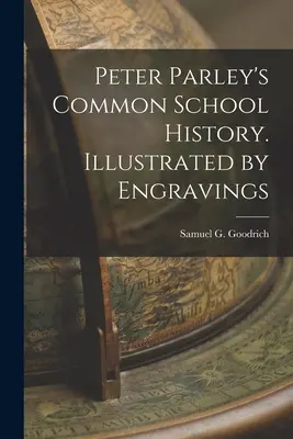 Historia szkoły powszechnej Petera Parleya. Illustrated by Engravings (Goodrich Samuel G. (Samuel Griswold)) - Peter Parley's Common School History. Illustrated by Engravings (Goodrich Samuel G. (Samuel Griswold))